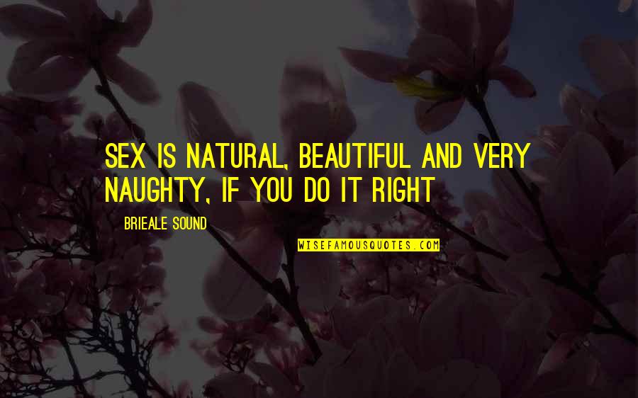 You Very Beautiful Quotes By Brieale Sound: Sex is natural, beautiful and very naughty, if You Very Beautiful Quotes By Brieale Sound: Sex is natural, beautiful and very naughty, if