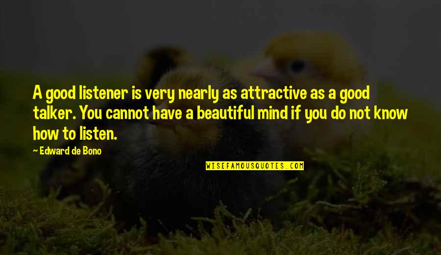 You Very Beautiful Quotes By Edward De Bono: A good listener is very nearly as attractive You Very Beautiful Quotes By Edward De Bono: A good listener is very nearly as attractive