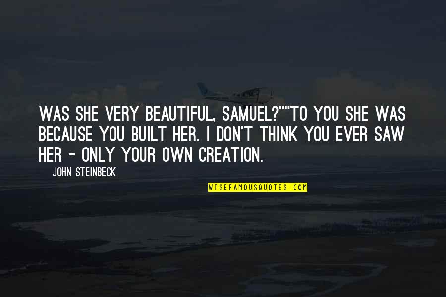 You Very Beautiful Quotes By John Steinbeck: Was she very beautiful, Samuel?""To you she was You Very Beautiful Quotes By John Steinbeck: Was she very beautiful, Samuel?""To you she was