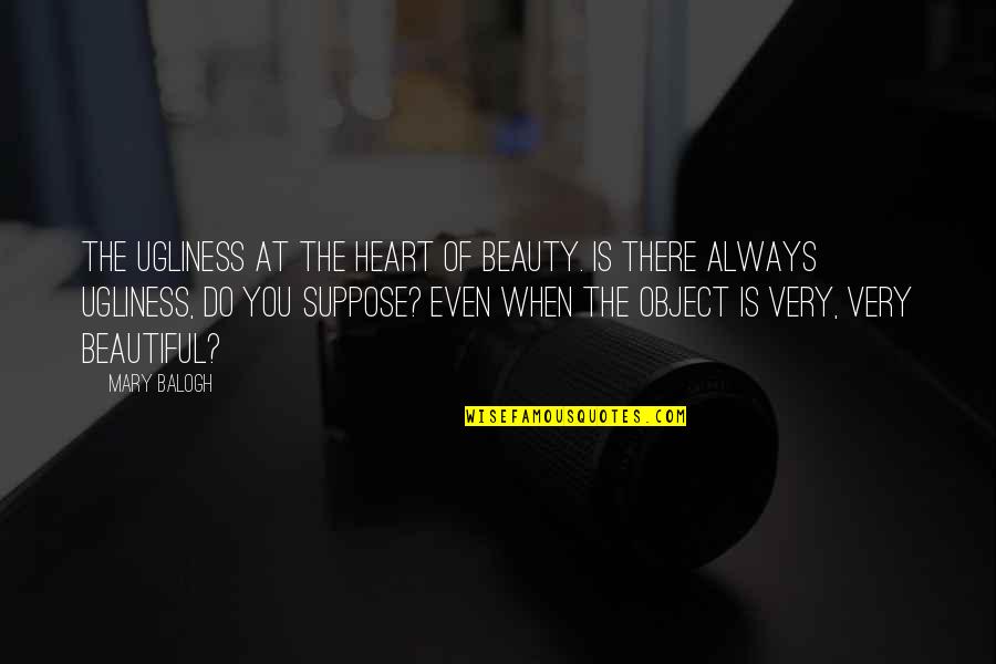 You Very Beautiful Quotes By Mary Balogh: The ugliness at the heart of beauty. Is You Very Beautiful Quotes By Mary Balogh: The ugliness at the heart of beauty. Is