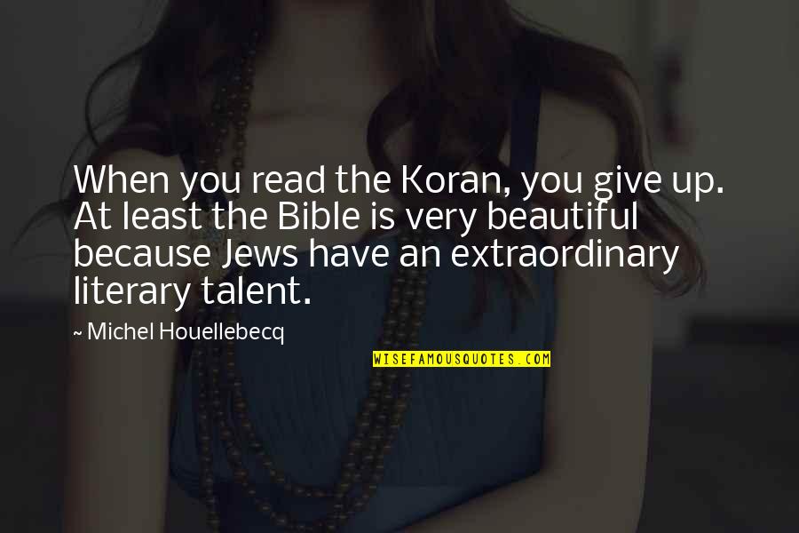 You Very Beautiful Quotes By Michel Houellebecq: When you read the Koran, you give up. You Very Beautiful Quotes By Michel Houellebecq: When you read the Koran, you give up.