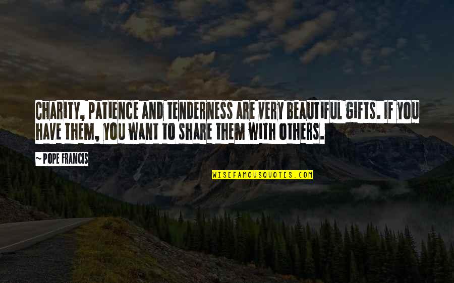 You Very Beautiful Quotes By Pope Francis: Charity, patience and tenderness are very beautiful gifts. You Very Beautiful Quotes By Pope Francis: Charity, patience and tenderness are very beautiful gifts.