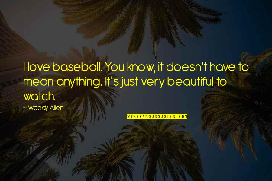 You Very Beautiful Quotes By Woody Allen: I love baseball. You know, it doesn't have You Very Beautiful Quotes By Woody Allen: I love baseball. You know, it doesn't have