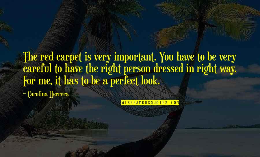 You Very Important Me Quotes By Carolina Herrera: The red carpet is very important. You have You Very Important Me Quotes By Carolina Herrera: The red carpet is very important. You have
