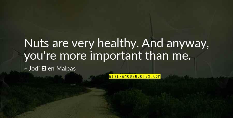 You Very Important Me Quotes By Jodi Ellen Malpas: Nuts are very healthy. And anyway, you're more You Very Important Me Quotes By Jodi Ellen Malpas: Nuts are very healthy. And anyway, you're more