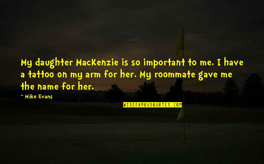 You Very Important Me Quotes By Mike Evans: My daughter MacKenzie is so important to me.