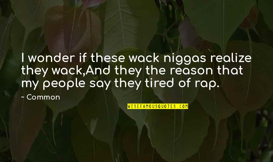 You Wack Quotes By Common: I wonder if these wack niggas realize they