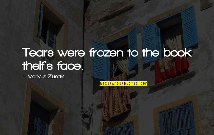 You Wack Quotes By Markus Zusak: Tears were frozen to the book theif's face.