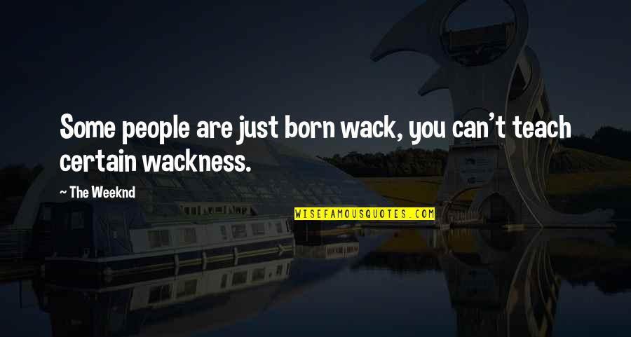 You Wack Quotes By The Weeknd: Some people are just born wack, you can't