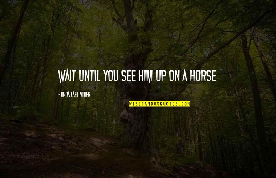 You Wait And See Quotes By Linda Lael Miller: Wait until you see him up on a