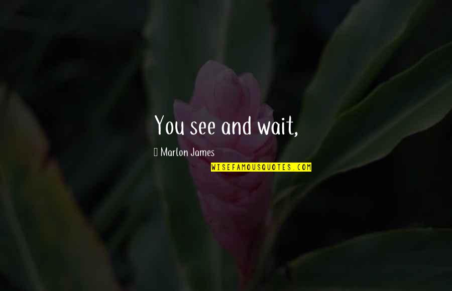 You Wait And See Quotes By Marlon James: You see and wait,