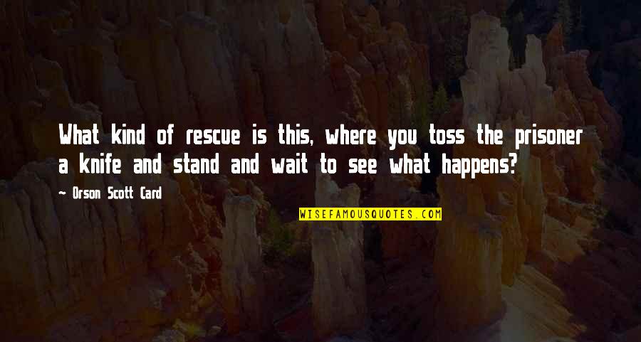 You Wait And See Quotes By Orson Scott Card: What kind of rescue is this, where you