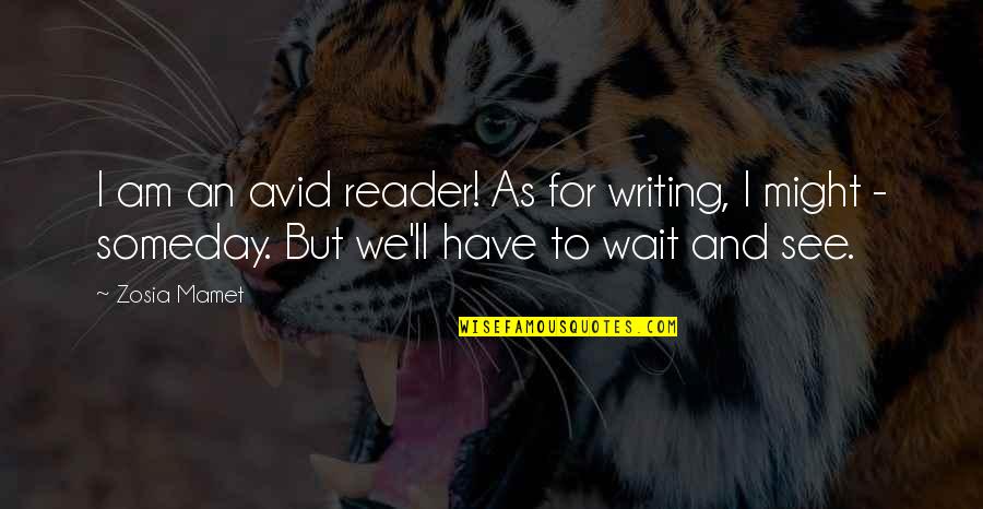 You Wait And See Quotes By Zosia Mamet: I am an avid reader! As for writing,