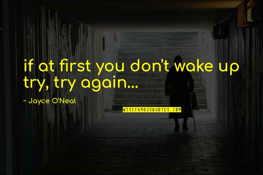 You Wake Up Quotes By Jayce O'Neal: if at first you don't wake up try, You Wake Up Quotes By Jayce O'Neal: if at first you don't wake up try,