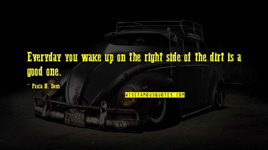 You Wake Up Quotes By Paula H. Deen: Everyday you wake up on the right side