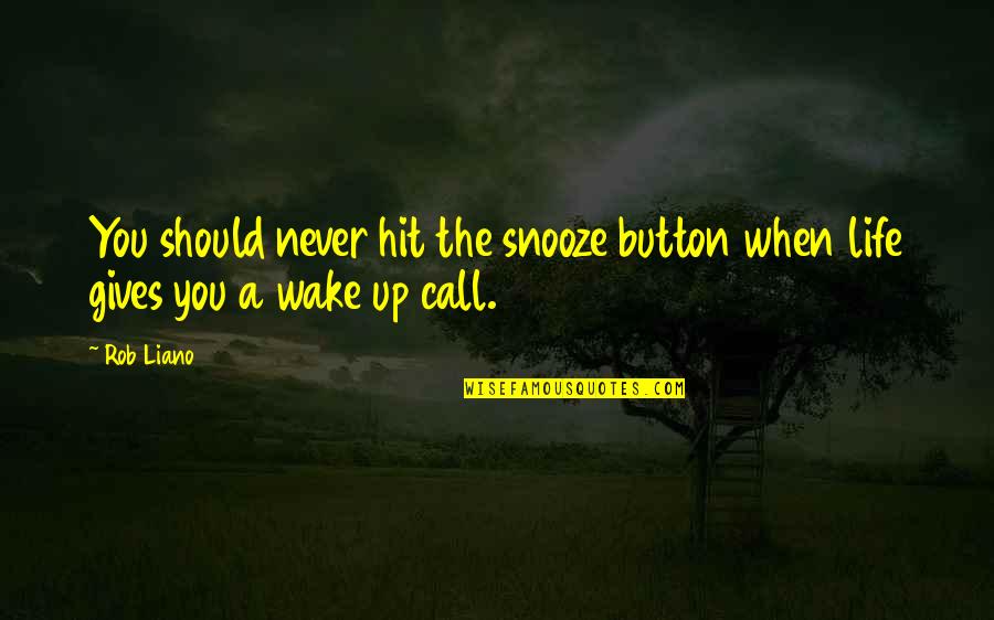 You Wake Up Quotes By Rob Liano: You should never hit the snooze button when