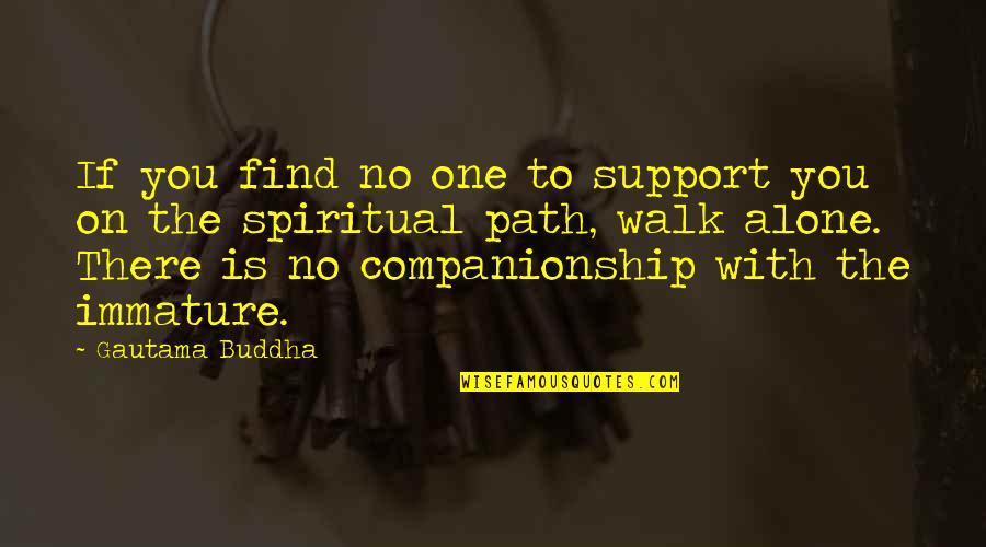 You Walk Alone Quotes By Gautama Buddha: If you find no one to support you