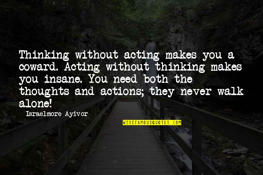 You Walk Alone Quotes By Israelmore Ayivor: Thinking without acting makes you a coward. Acting