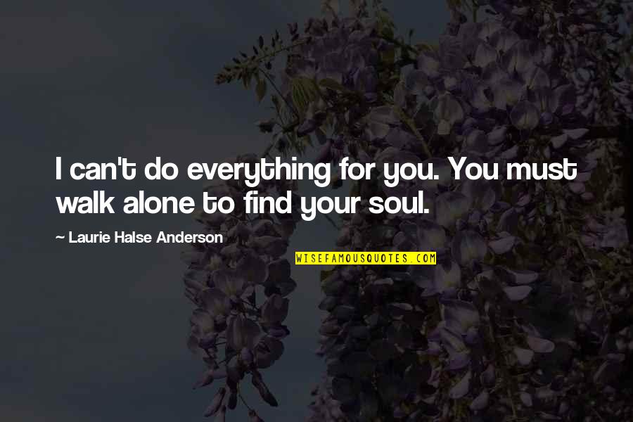 You Walk Alone Quotes By Laurie Halse Anderson: I can't do everything for you. You must You Walk Alone Quotes By Laurie Halse Anderson: I can't do everything for you. You must