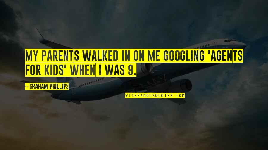 You Walked All Over Me Quotes By Graham Phillips: My parents walked in on me Googling 'agents
