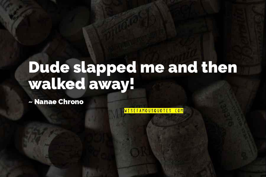 You Walked All Over Me Quotes By Nanae Chrono: Dude slapped me and then walked away!