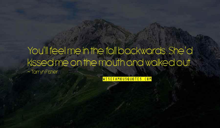 You Walked All Over Me Quotes By Tarryn Fisher: You'll feel me in the fall backwards. She'd