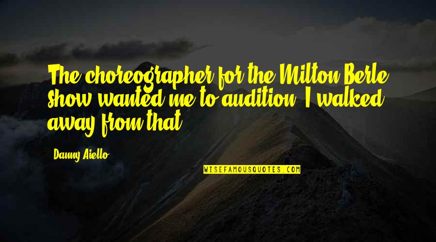 You Walked Away From Me Quotes By Danny Aiello: The choreographer for the Milton Berle show wanted