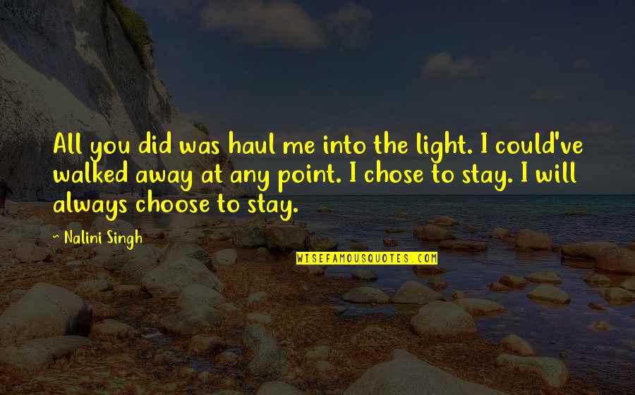 You Walked Away From Me Quotes By Nalini Singh: All you did was haul me into the