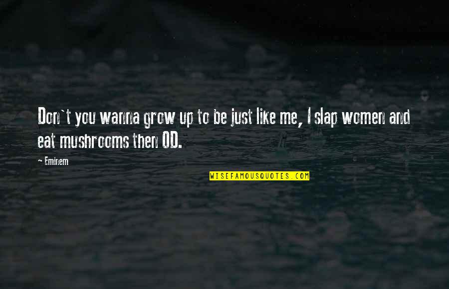 You Wanna Be Like Me Quotes By Eminem: Don't you wanna grow up to be just