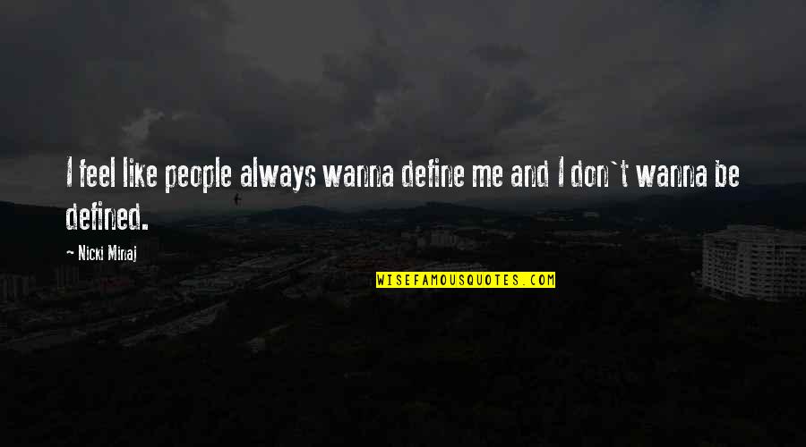 You Wanna Be Like Me Quotes By Nicki Minaj: I feel like people always wanna define me