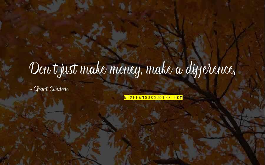 You Wanna Hurt Me Quotes By Grant Cardone: Don't just make money, make a difference. You Wanna Hurt Me Quotes By Grant Cardone: Don't just make money, make a difference.