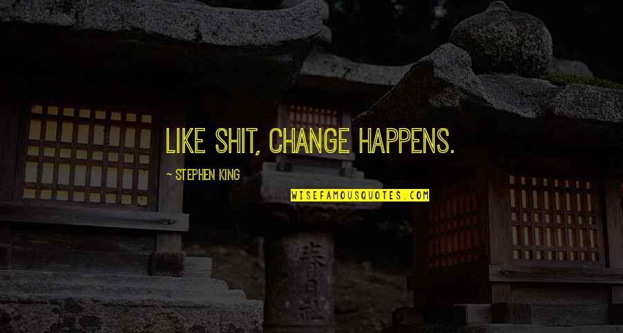 You Wanna Hurt Me Quotes By Stephen King: Like shit, change happens. You Wanna Hurt Me Quotes By Stephen King: Like shit, change happens.