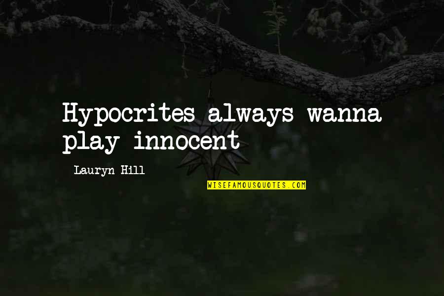 You Wanna Play Quotes By Lauryn Hill: Hypocrites always wanna play innocent