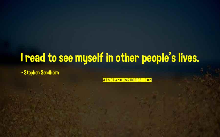 You Wanna Play Quotes By Stephen Sondheim: I read to see myself in other people's