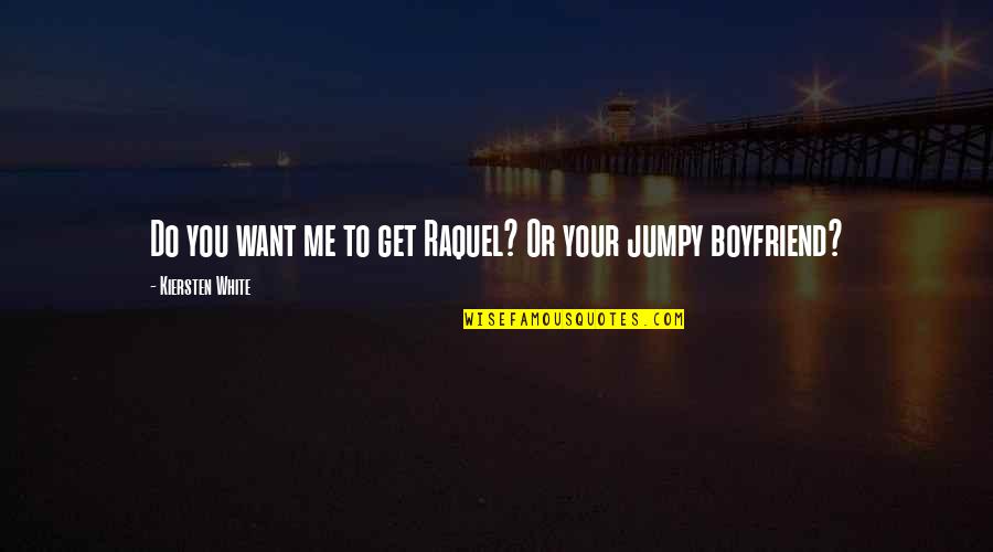 You Want A Boyfriend Quotes By Kiersten White: Do you want me to get Raquel? Or