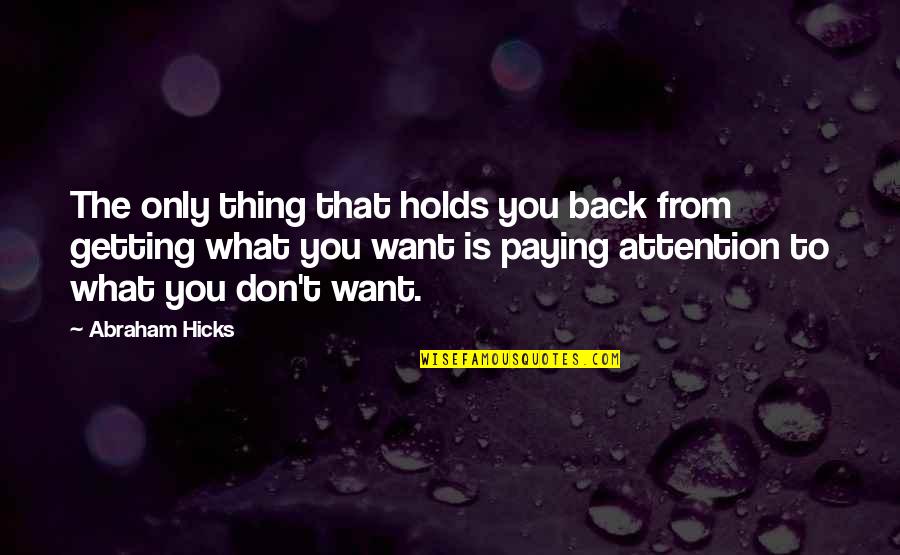 You Want Attention Quotes By Abraham Hicks: The only thing that holds you back from