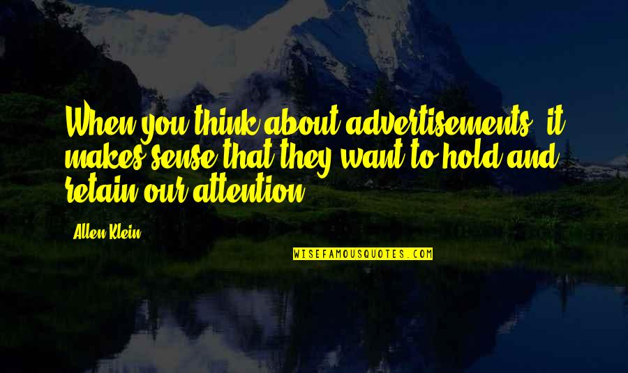 You Want Attention Quotes By Allen Klein: When you think about advertisements, it makes sense