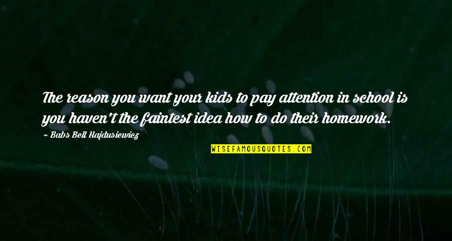 You Want Attention Quotes By Babs Bell Hajdusiewicz: The reason you want your kids to pay