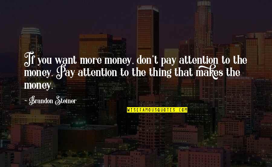 You Want Attention Quotes By Brandon Steiner: If you want more money, don't pay attention