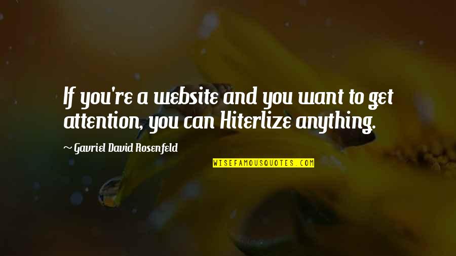 You Want Attention Quotes By Gavriel David Rosenfeld: If you're a website and you want to