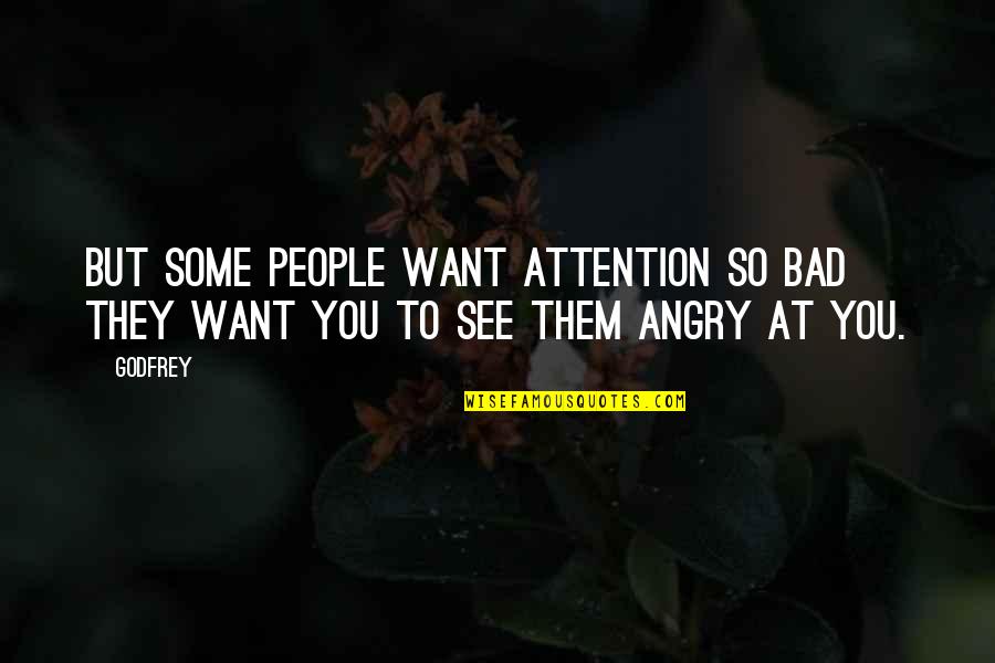 You Want Attention Quotes By Godfrey: But some people want attention so bad they