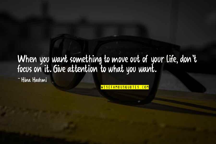 You Want Attention Quotes By Hina Hashmi: When you want something to move out of