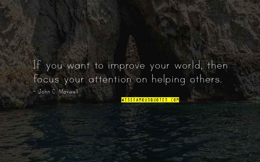You Want Attention Quotes By John C. Maxwell: If you want to improve your world, then