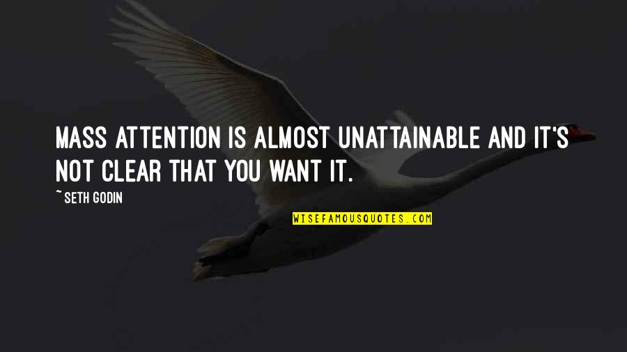 You Want Attention Quotes By Seth Godin: Mass attention is almost unattainable and it's not