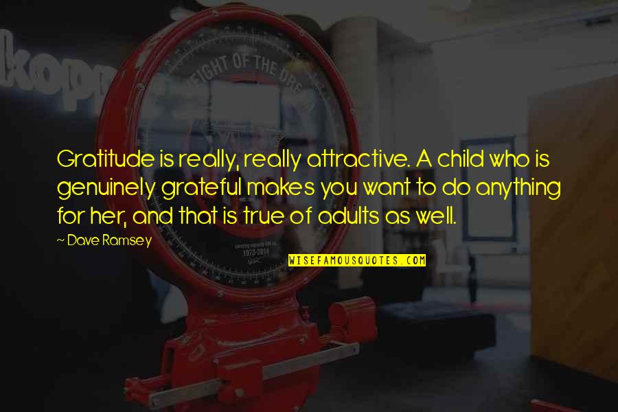 You Want Her Quotes By Dave Ramsey: Gratitude is really, really attractive. A child who