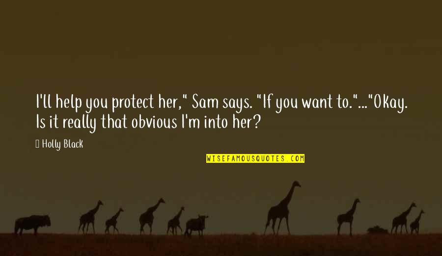 You Want Her Quotes By Holly Black: I'll help you protect her," Sam says. "If