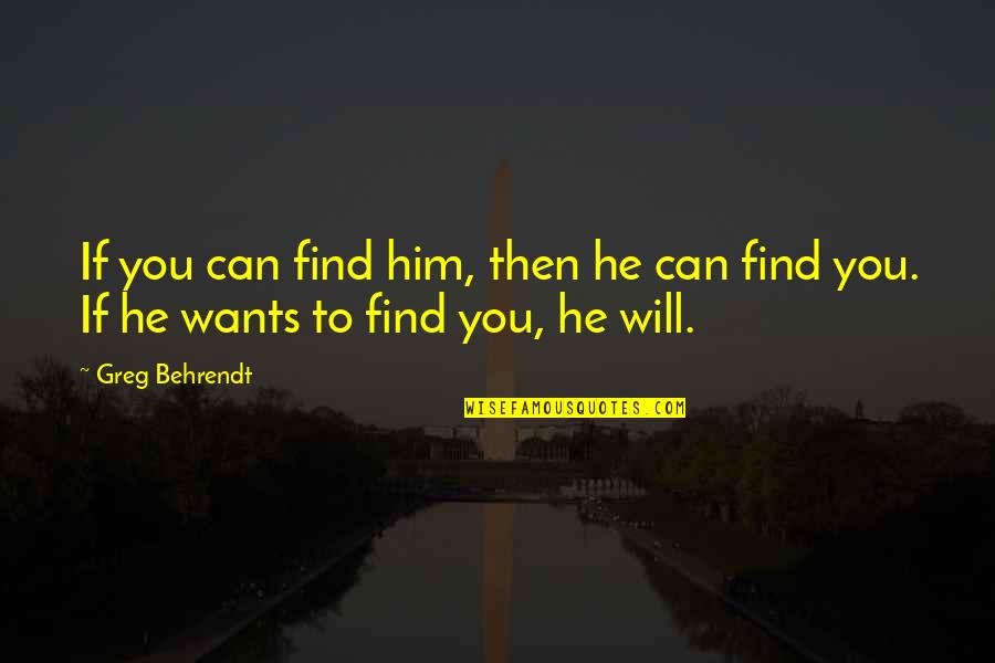 You Want Him Quotes By Greg Behrendt: If you can find him, then he can