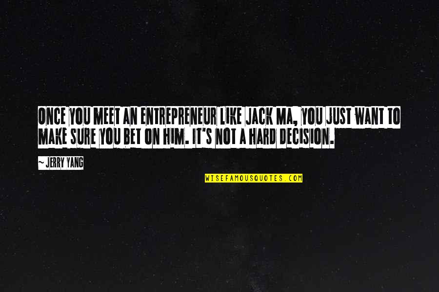 You Want Him Quotes By Jerry Yang: Once you meet an entrepreneur like Jack Ma,