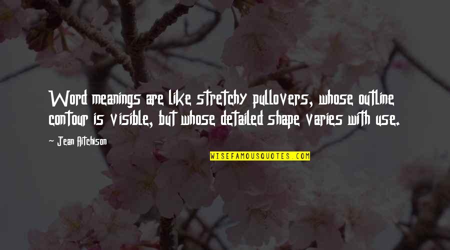 You Want Me Gone Quotes By Jean Aitchison: Word meanings are like stretchy pullovers, whose outline