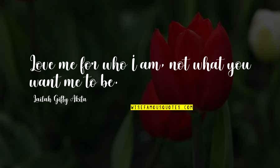 You Want Me Quotes Quotes By Lailah Gifty Akita: Love me for who I am, not what